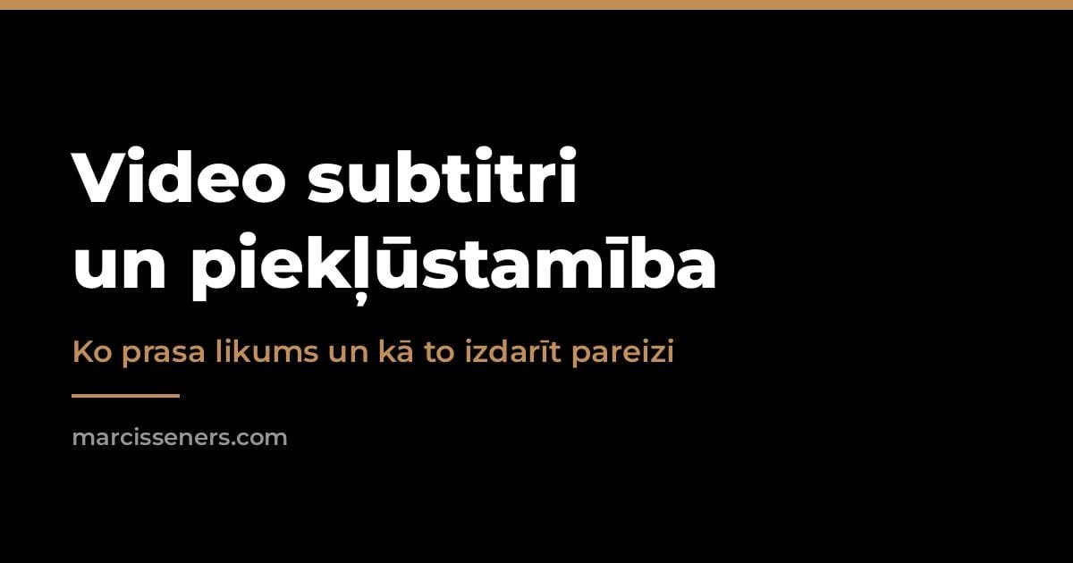 Video subtitri un piekļūstamība — ko prasa likums 2026. gadā